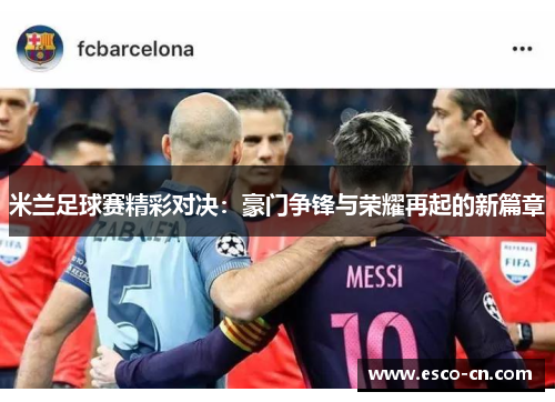 米兰足球赛精彩对决：豪门争锋与荣耀再起的新篇章