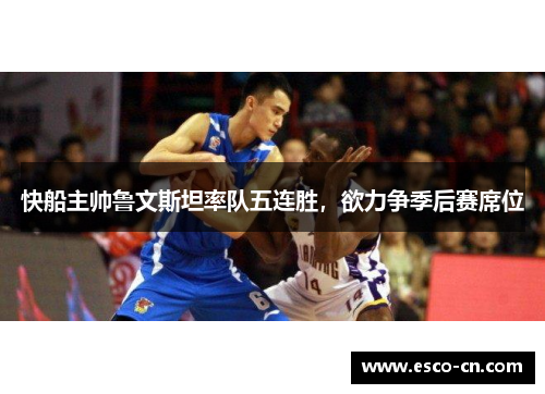 快船主帅鲁文斯坦率队五连胜，欲力争季后赛席位