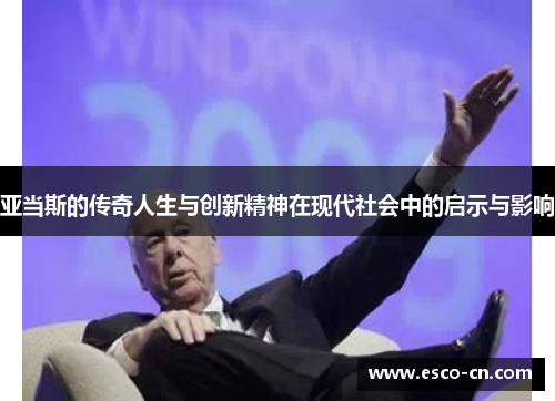 亚当斯的传奇人生与创新精神在现代社会中的启示与影响