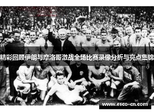 精彩回顾伊朗与摩洛哥激战全场比赛录像分析与亮点集锦