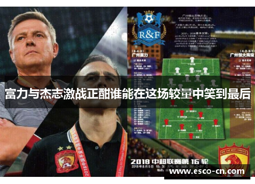 富力与杰志激战正酣谁能在这场较量中笑到最后